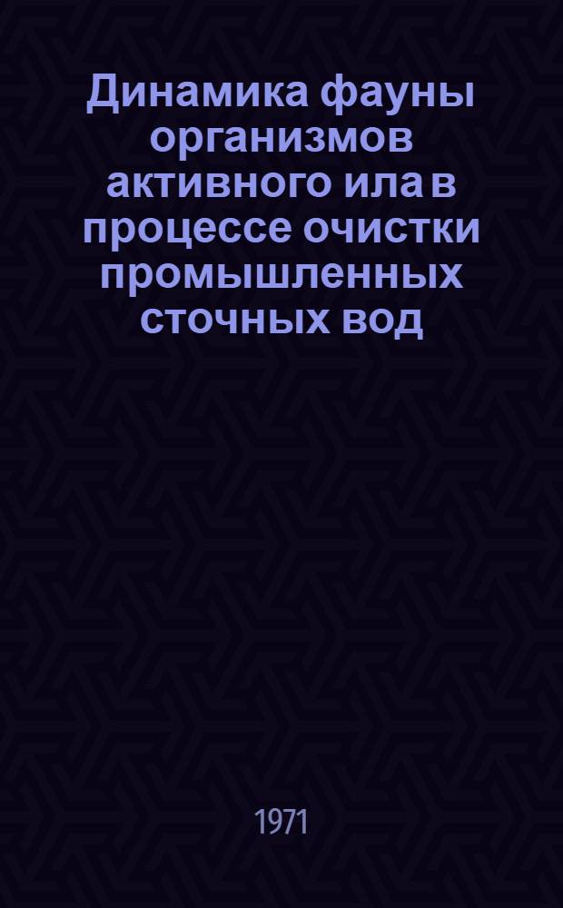 Динамика фауны организмов активного ила в процессе очистки промышленных сточных вод : Автореф. дис. на соиск. учен. степени канд. биол. наук