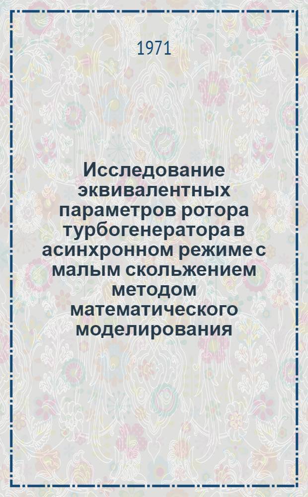 Исследование эквивалентных параметров ротора турбогенератора в асинхронном режиме с малым скольжением методом математического моделирования : Автореф. дис. на соискание учен. степени канд. техн. наук : (230)