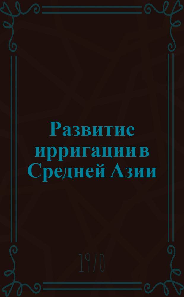 Развитие ирригации в Средней Азии : Автореф. дис. на соискание учен. степени д-ра экон. наук : (08.592)
