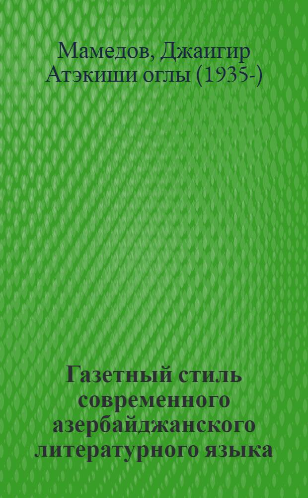 Газетный стиль современного азербайджанского литературного языка : Автореф. дис. на соиск. учен. степени канд. филол. наук : (10.02.06)