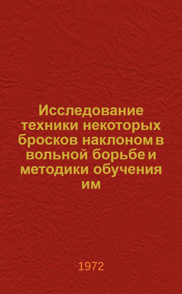 Исследование техники некоторых бросков наклоном в вольной борьбе и методики обучения им : Автореф. дис. на соиск. учен. степени канд. пед. наук : (734)