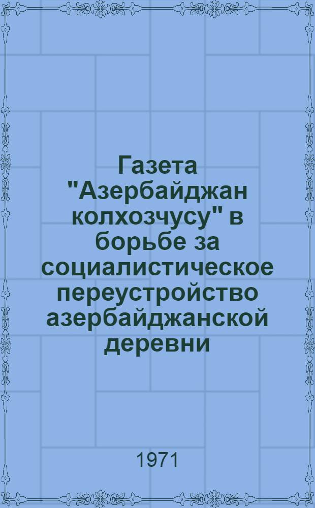 Газета "Азербайджан колхозчусу" в борьбе за социалистическое переустройство азербайджанской деревни (1923-1935 гг.) : Автореф. дис. на соискание учен. степени канд. ист. наук : (570)