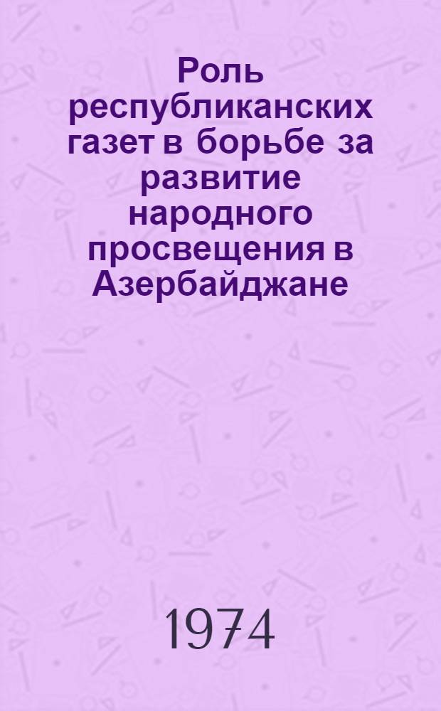 Роль республиканских газет в борьбе за развитие народного просвещения в Азербайджане (1936-1941 гг.) : (По материалам газет "Коммунист", "Бакин. рабочий", "Гяндж ишчи" и "Коммунист маарифи" - "Муаллим газети") : Автореф. дис. на соиск. учен. степени канд. ист. наук : (07.00.02)