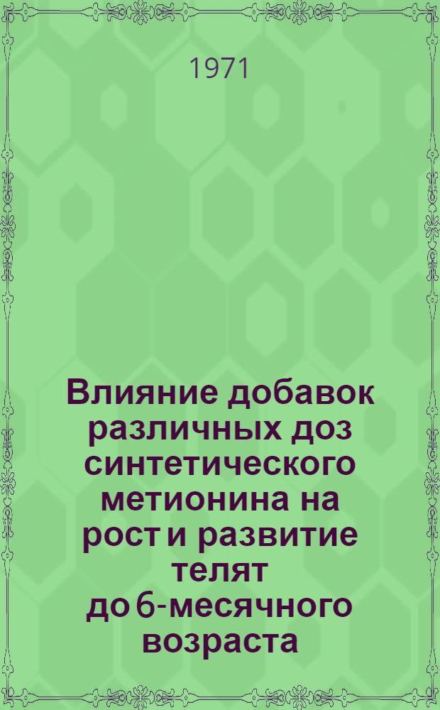 Влияние добавок различных доз синтетического метионина на рост и развитие телят до 6-месячного возраста : Автореф. дис. на соискание учен. степени канд. с.-х. наук : (551)