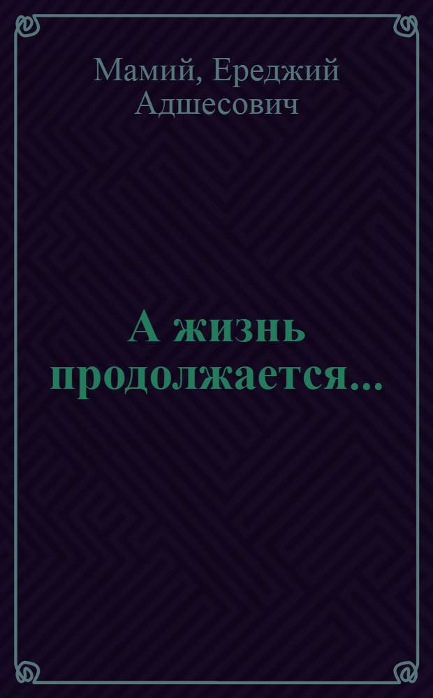 А жизнь продолжается... : Пьеса в 2 ч