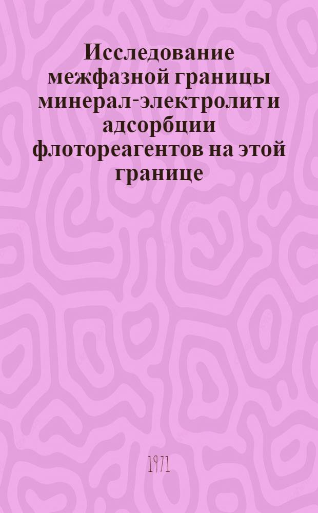 Исследование межфазной границы минерал-электролит и адсорбции флотореагентов на этой границе : Автореф. дис. на соискание учен. степени канд. хим. наук : (342)