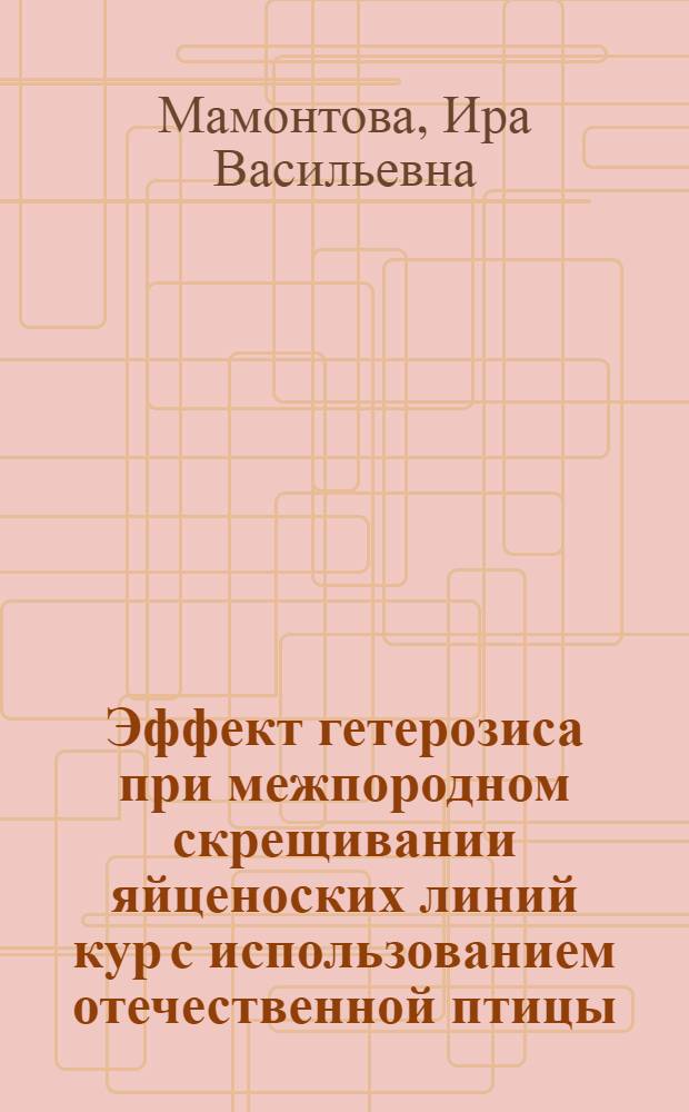 Эффект гетерозиса при межпородном скрещивании яйценоских линий кур с использованием отечественной птицы : Автореф. дис. на соиск. учен. степени канд. с.-х. наук : (06.0204)