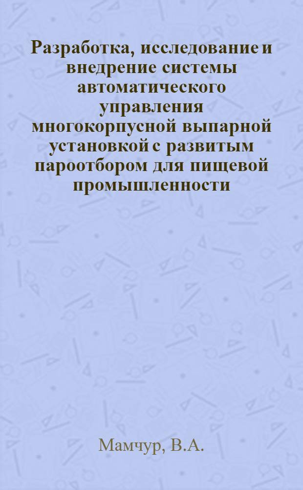 Разработка, исследование и внедрение системы автоматического управления многокорпусной выпарной установкой с развитым пароотбором для пищевой промышленности : Автореф. дис. на соискание учен. степени канд. техн. наук : (05.198)