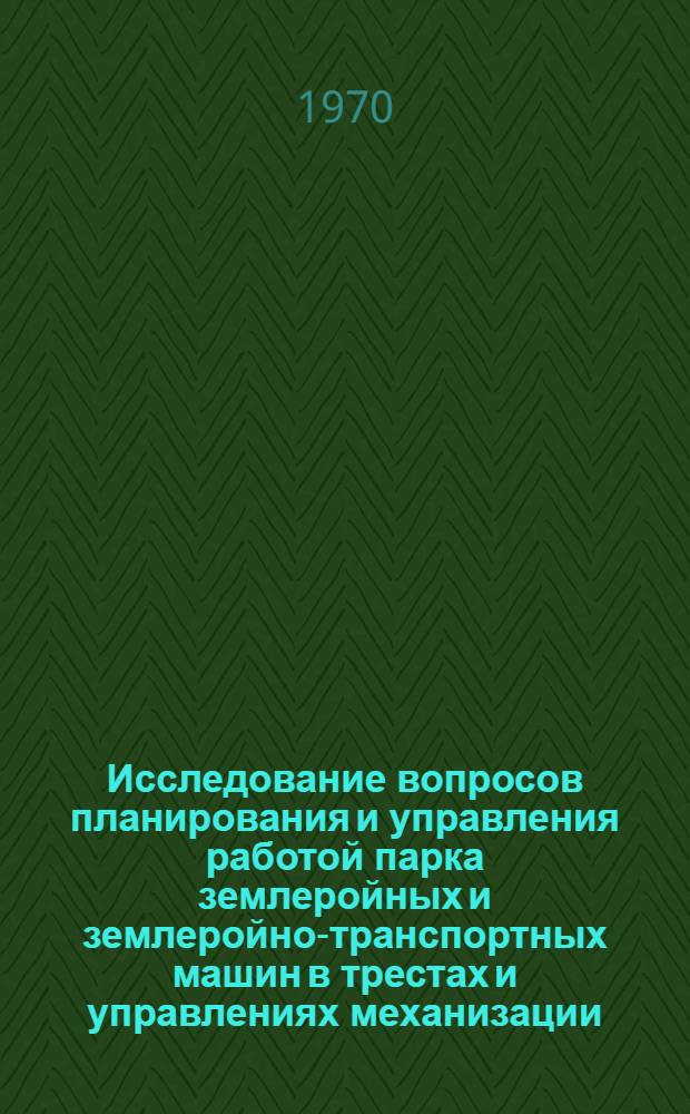 Исследование вопросов планирования и управления работой парка землеройных и землеройно-транспортных машин в трестах и управлениях механизации : (На примере Зап. Сибири) : Автореф. дис. на соискание учен. степени канд. техн. наук : (594)