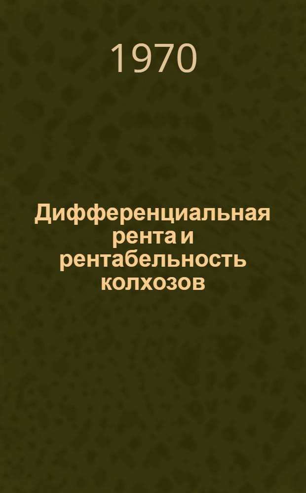 Дифференциальная рента и рентабельность колхозов : Автореф. дис. на соискание учен. степени д-ра экон. наук : (08.590)