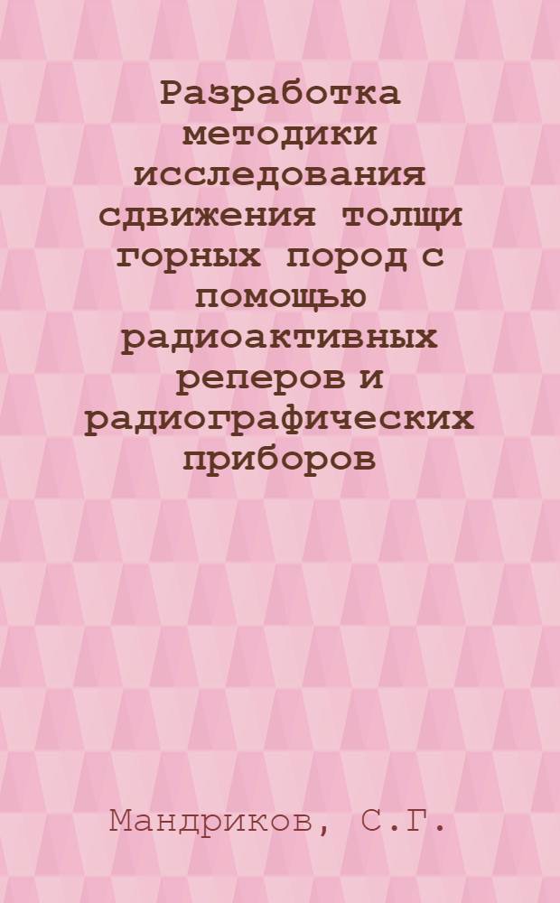 Разработка методики исследования сдвижения толщи горных пород с помощью радиоактивных реперов и радиографических приборов : Автореф. дис. на соискание учен. степени канд. техн. наук : (310)