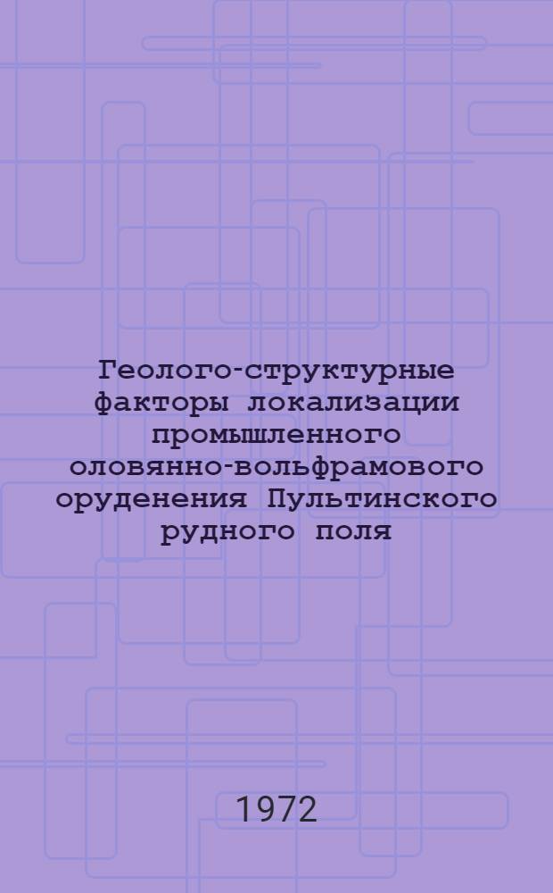 Геолого-структурные факторы локализации промышленного оловянно-вольфрамового оруденения Пультинского рудного поля : Автореф. дис. на соиск. учен. степени канд. геол.-минерал. наук