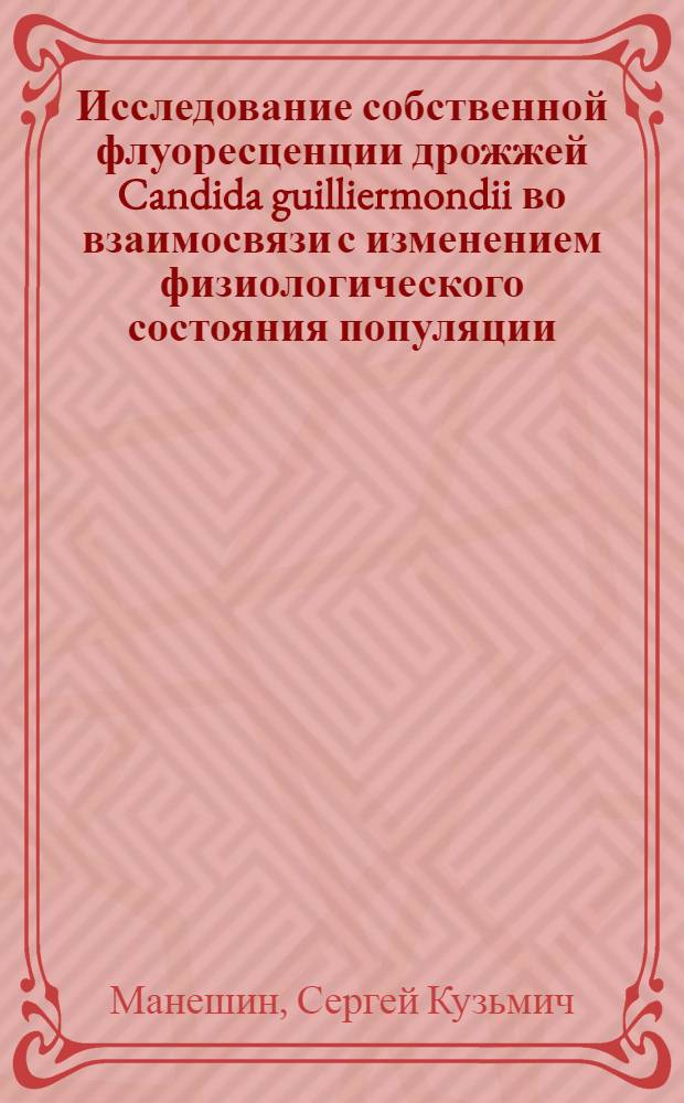 Исследование собственной флуоресценции дрожжей Candida guilliermondii во взаимосвязи с изменением физиологического состояния популяции : Автореф. дис. на соиск. учен. степени канд. биол. наук : (03.00.02)