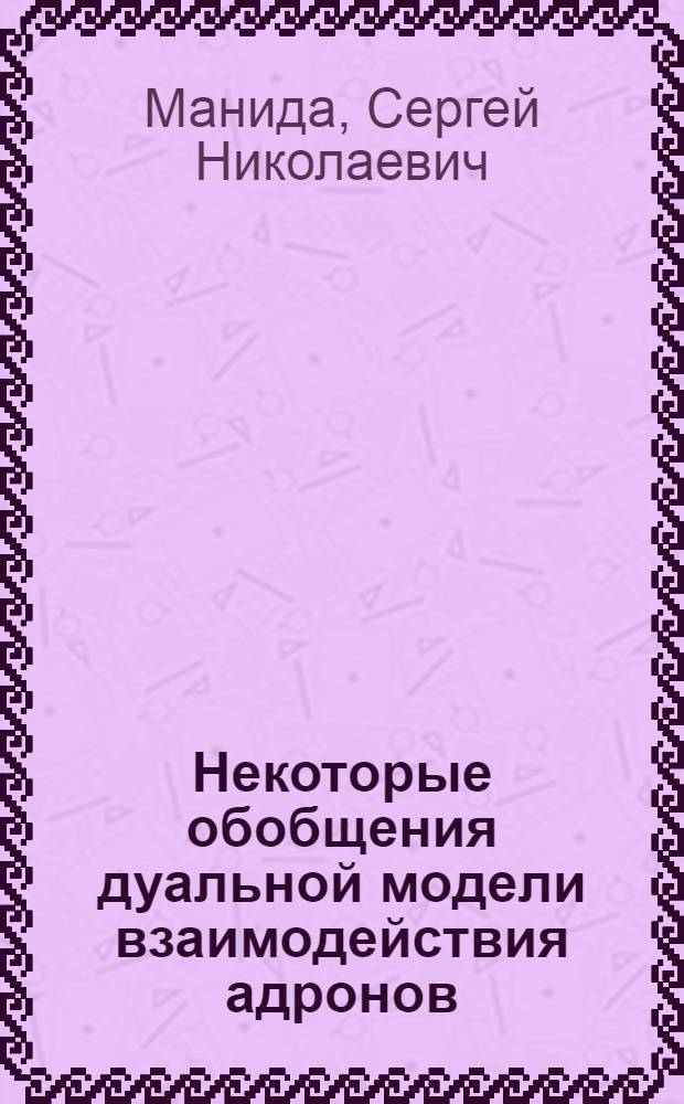 Некоторые обобщения дуальной модели взаимодействия адронов : Автореф. дис. на соиск. учен. степени канд. физ.-мат. наук : (01.04.02)