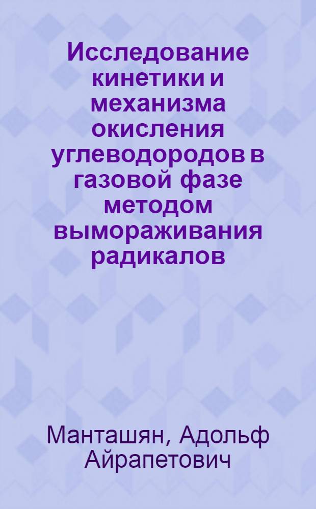 Исследование кинетики и механизма окисления углеводородов в газовой фазе методом вымораживания радикалов : Автореф. дис. на соиск. учен. степени д-ра хим. наук : (02.00.04)