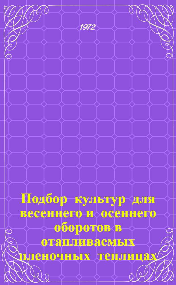 Подбор культур для весеннего и осеннего оборотов в отапливаемых пленочных теплицах : Автореф. дис. на соиск. учен. степени канд. с.-х. наук : (01.06)