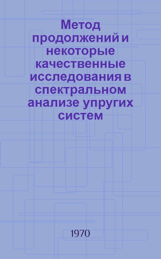 Метод продолжений и некоторые качественные исследования в спектральном анализе упругих систем : Автореф. дис. на соискание учен. степени канд. техн. наук : (01.022)