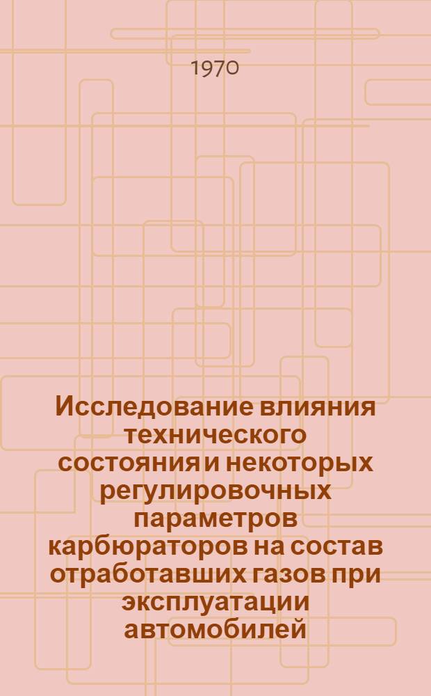 Исследование влияния технического состояния и некоторых регулировочных параметров карбюраторов на состав отработавших газов при эксплуатации автомобилей : Автореф. дис. на соискание учен. степени канд. техн. наук : (441)