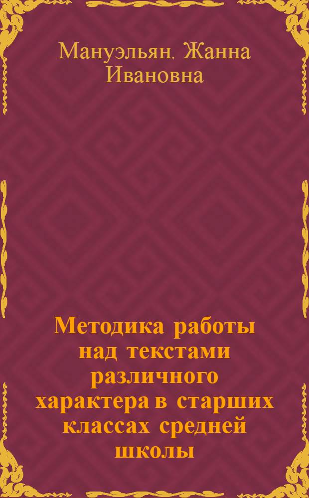 Методика работы над текстами различного характера в старших классах средней школы : (На материале англ. яз.) : Автореф. дис. на соиск. учен. степени канд. пед. наук : (13.00.02)