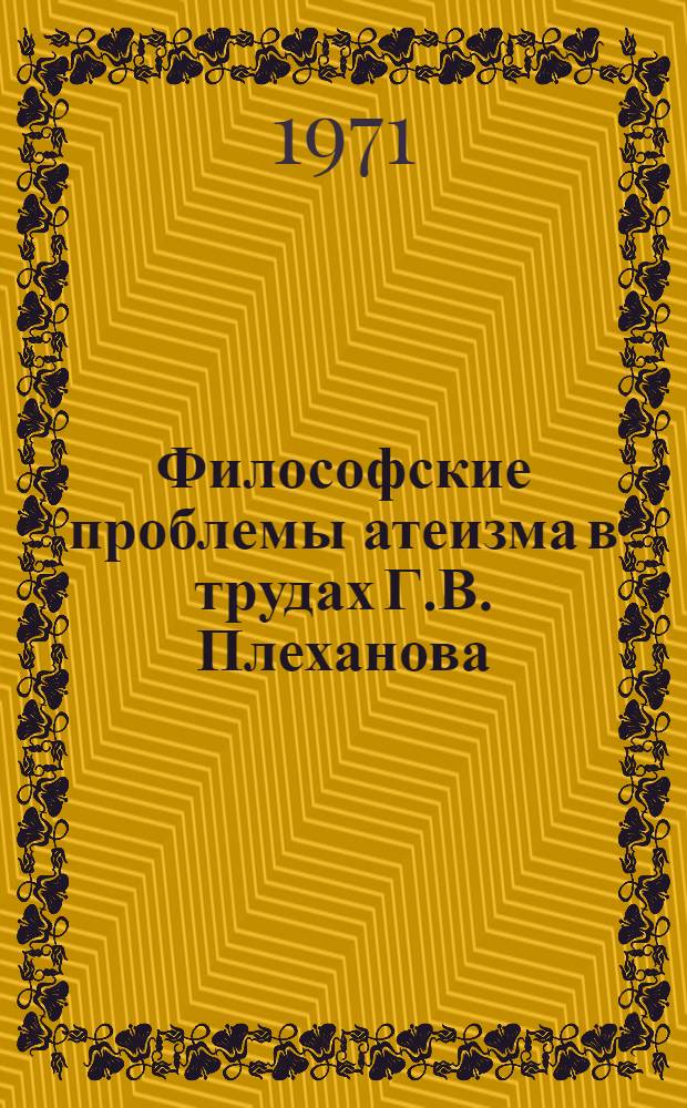 Философские проблемы атеизма в трудах Г.В. Плеханова : Автореф. дис. на соискание учен. степени канд. филос. наук : (625)