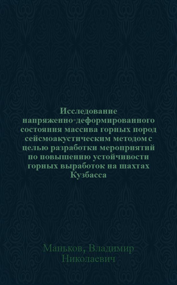 Исследование напряженно-деформированного состояния массива горных пород сейсмоакустическим методом с целью разработки мероприятий по повышению устойчивости горных выработок на шахтах Кузбасса : Автореф. дис. на соиск. учен. степени д-ра техн. наук : (05.15.04)