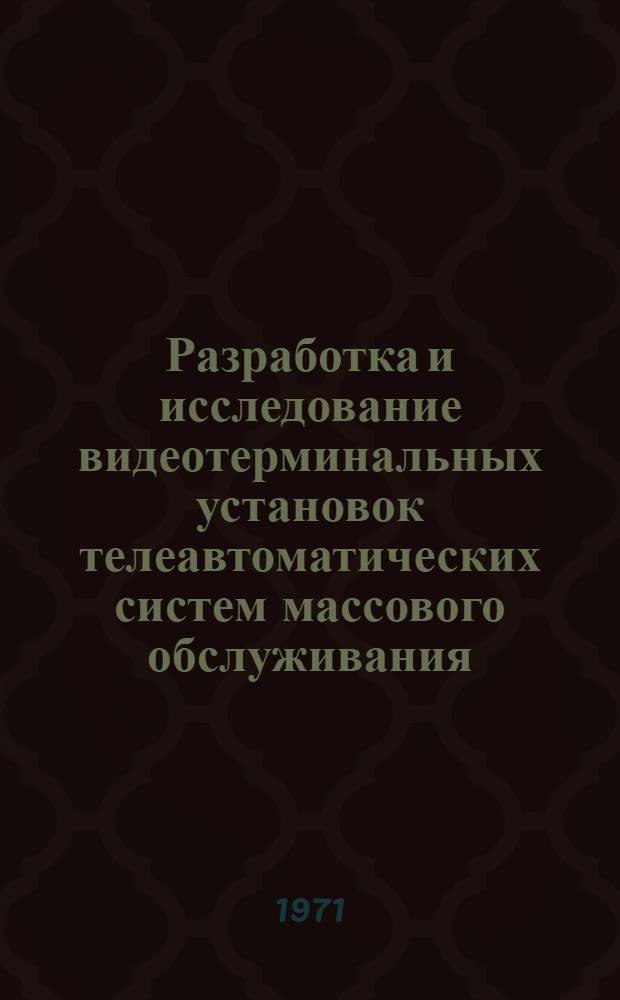 Разработка и исследование видеотерминальных установок телеавтоматических систем массового обслуживания : Автореф. дис. на соискание учен. степени канд. техн. наук : (255)