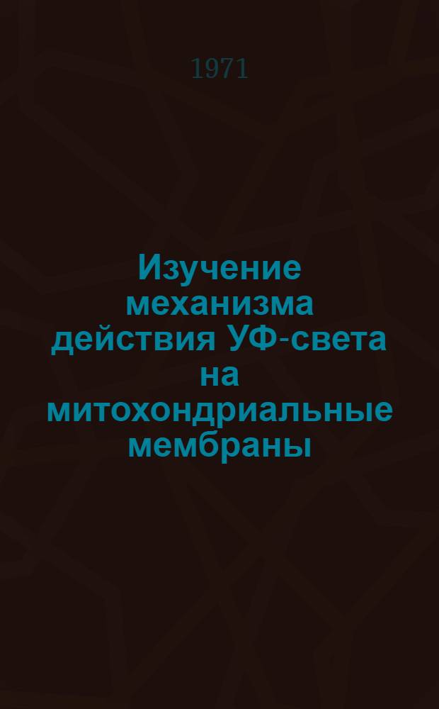 Изучение механизма действия УФ-света на митохондриальные мембраны : Автореф. дис. на соискание учен. степени канд. биол. наук : (091)
