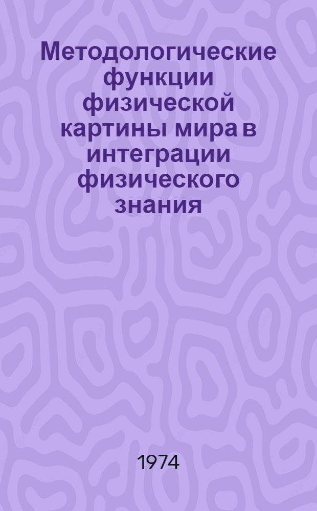 Методологические функции физической картины мира в интеграции физического знания : Автореф. дис. на соиск. учен. степени канд. филос. наук : (09.00.08)