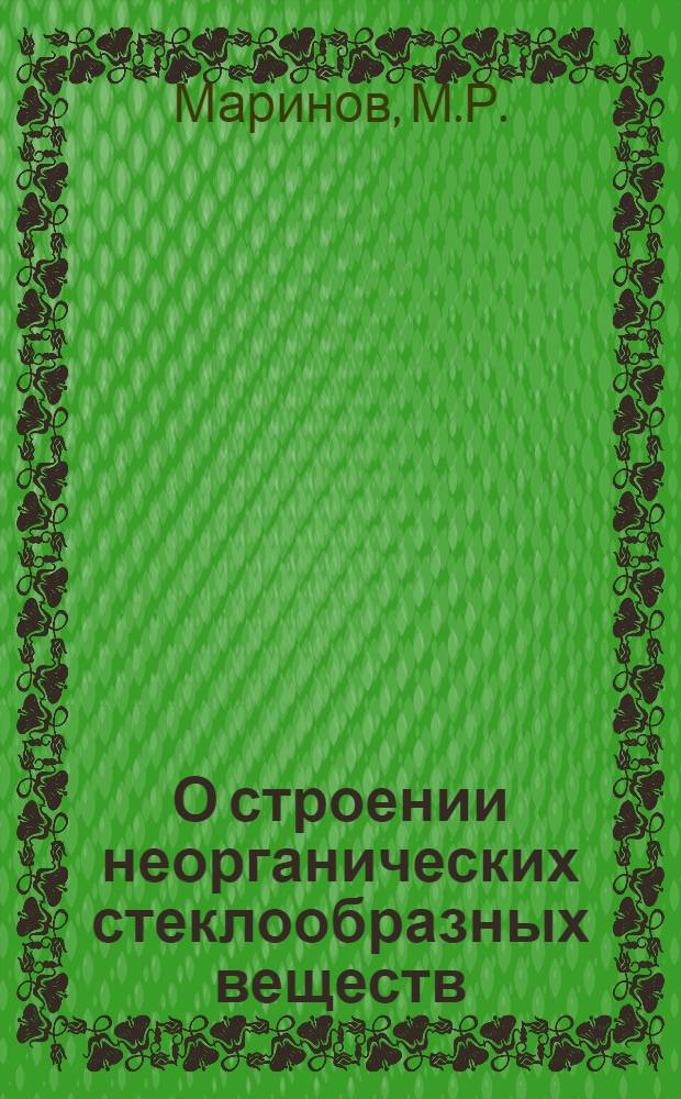 О строении неорганических стеклообразных веществ : Автореф. дис. на соискание учен. степени д-ра техн. наук : (350)