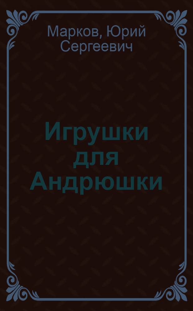 Игрушки для Андрюшки : Стихи : Для дошкольного возраста