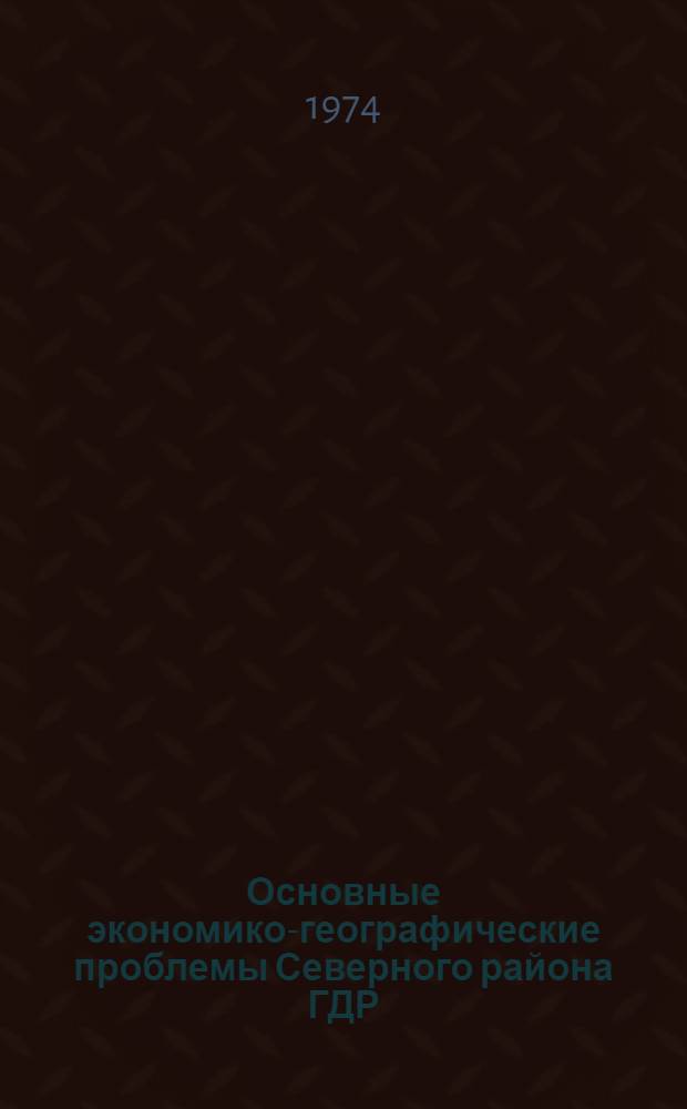 Основные экономико-географические проблемы Северного района ГДР : Автореф. дис. на соиск. учен. степени канд. геогр. наук : (11.00.03)