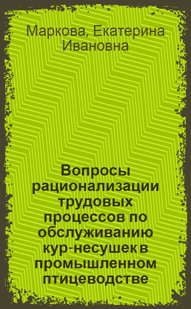 Вопросы рационализации трудовых процессов по обслуживанию кур-несушек в промышленном птицеводстве : (На примере хоз-в Краснодар. края) : Автореф. дис. на соиск. учен. степени канд. экон. наук : (08.00.05)