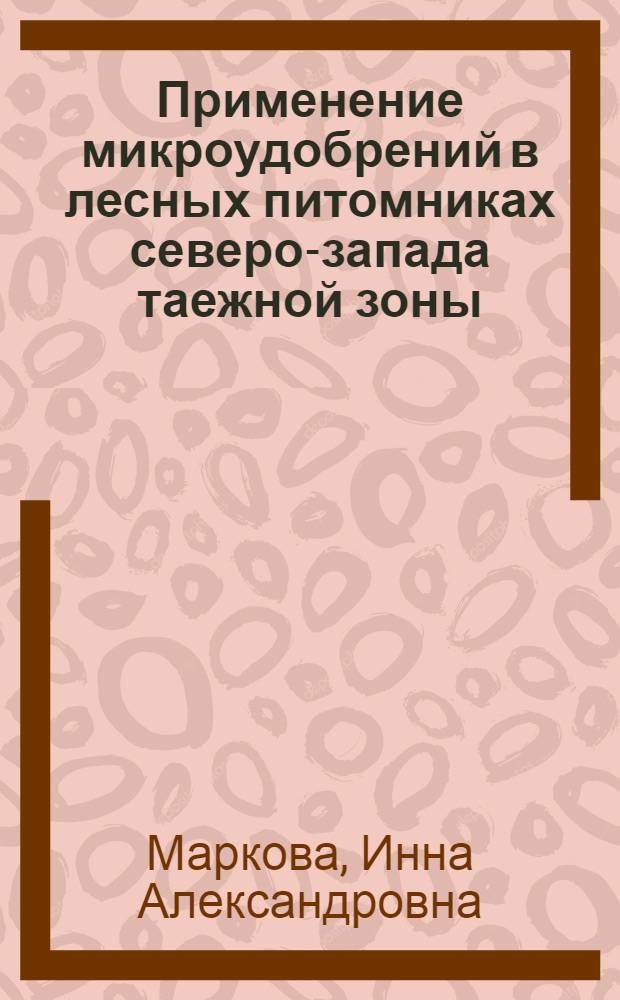 Применение микроудобрений в лесных питомниках северо-запада таежной зоны : (По материалам Ленингр. обл.) : Автореферат дис. на соискание учен. степени канд. с.-х. наук : (560)