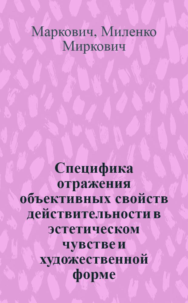 Специфика отражения объективных свойств действительности в эстетическом чувстве и художественной форме : Автореф. дис. на соиск. учен. степени канд. филос. наук : (00.04)