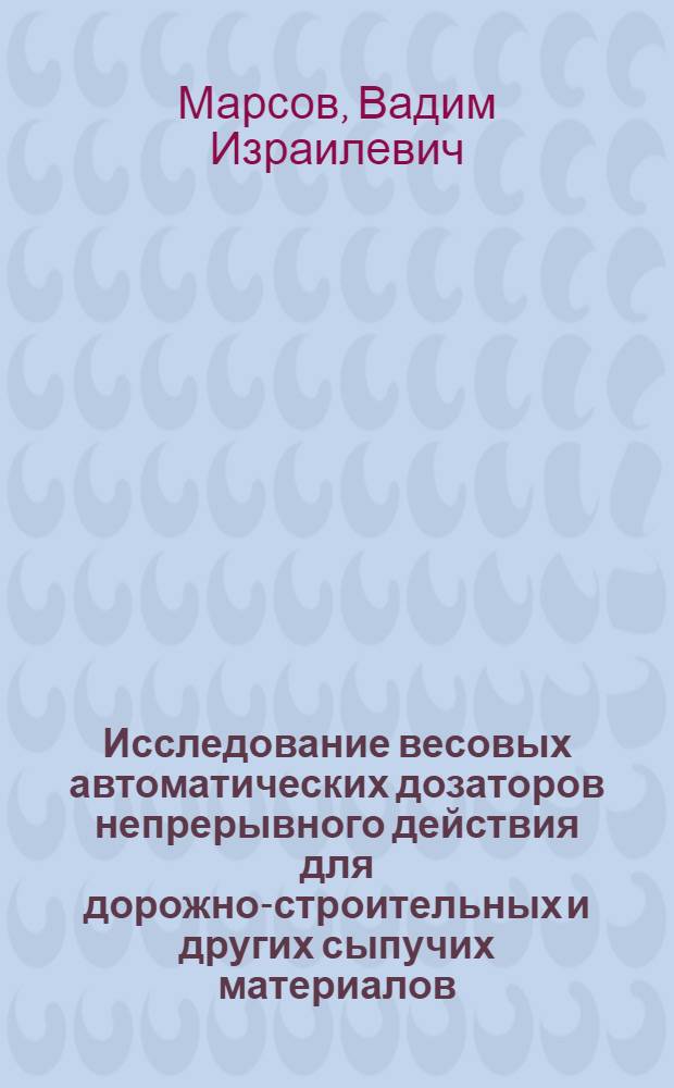 Исследование весовых автоматических дозаторов непрерывного действия для дорожно-строительных и других сыпучих материалов : Автореф. дис. на соискание учен. степени канд. техн. наук : (198)