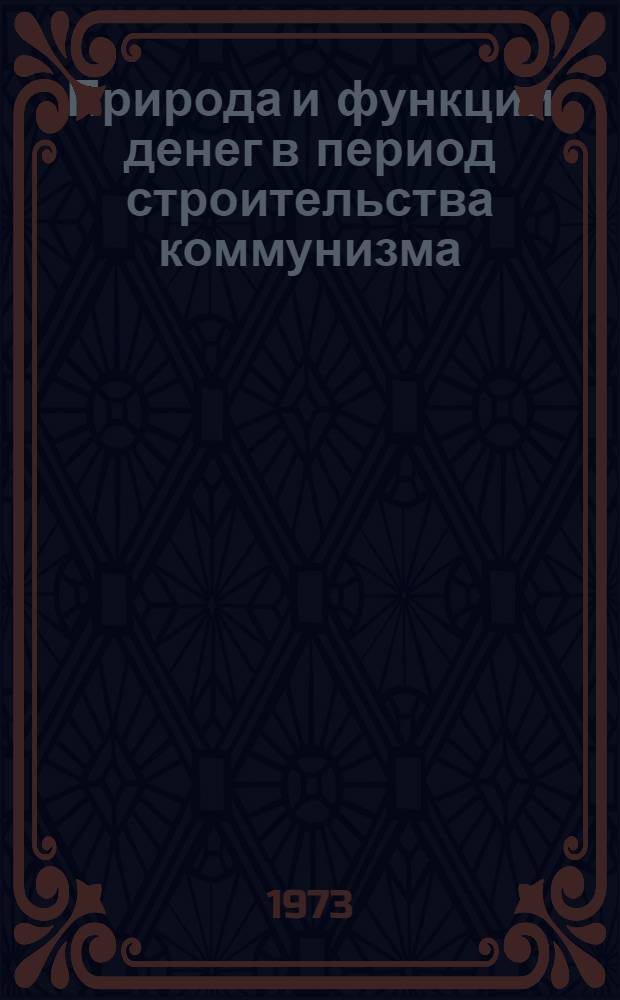Природа и функции денег в период строительства коммунизма : Автореф. дис. на соиск. учен. степени д-ра экон. наук : (08.00.01)