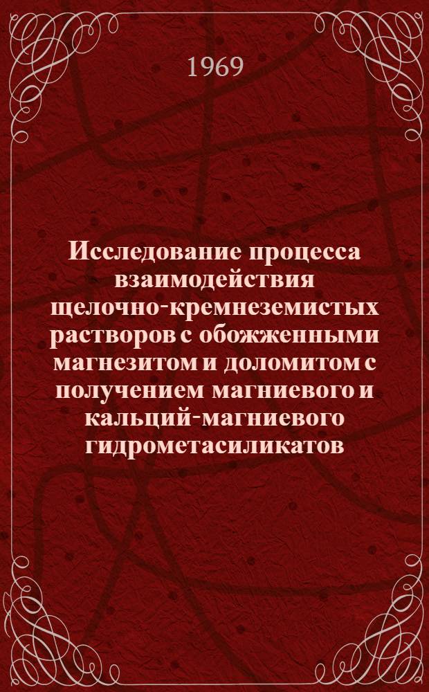 Исследование процесса взаимодействия щелочно-кремнеземистых растворов с обожженными магнезитом и доломитом с получением магниевого и кальций-магниевого гидрометасиликатов : Автореф. дис. на соискание учен. степени канд. техн. наук : (350)