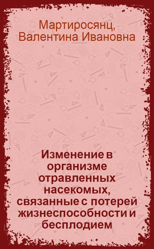 Изменение в организме отравленных насекомых, связанные с потерей жизнеспособности и бесплодием : Автореф. дис. на соиск. учен. степени канд. биол. наук : (03.00.09)
