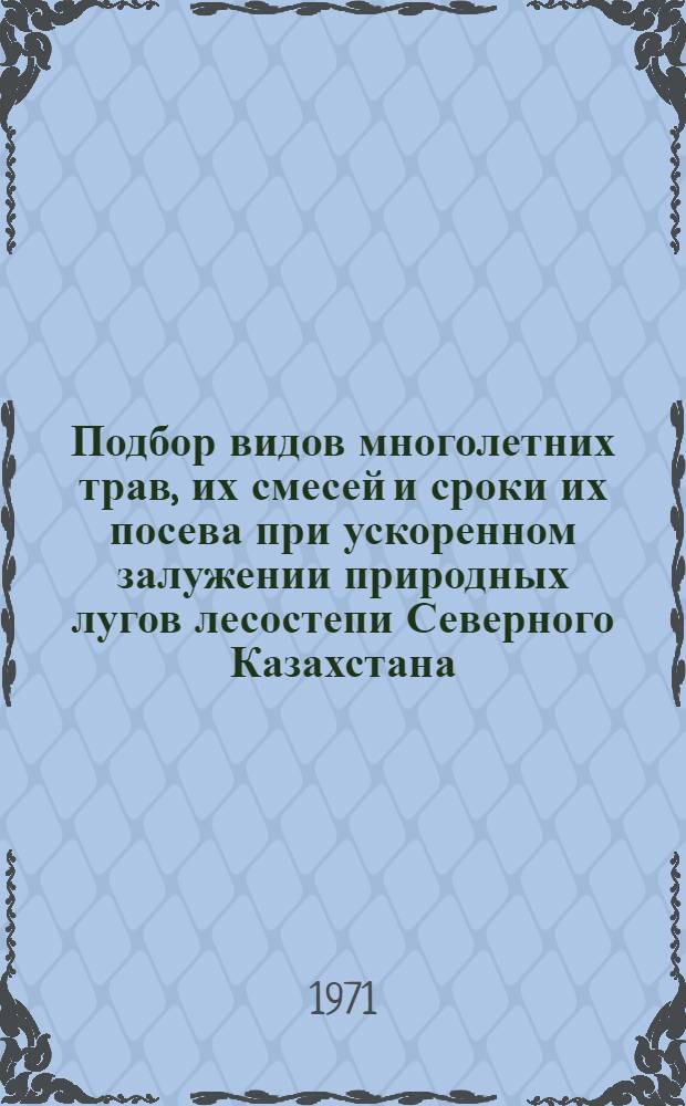 Подбор видов многолетних трав, их смесей и сроки их посева при ускоренном залужении природных лугов лесостепи Северного Казахстана : Автореф. дис. на соиск. учен. степени канд. с.-х. наук