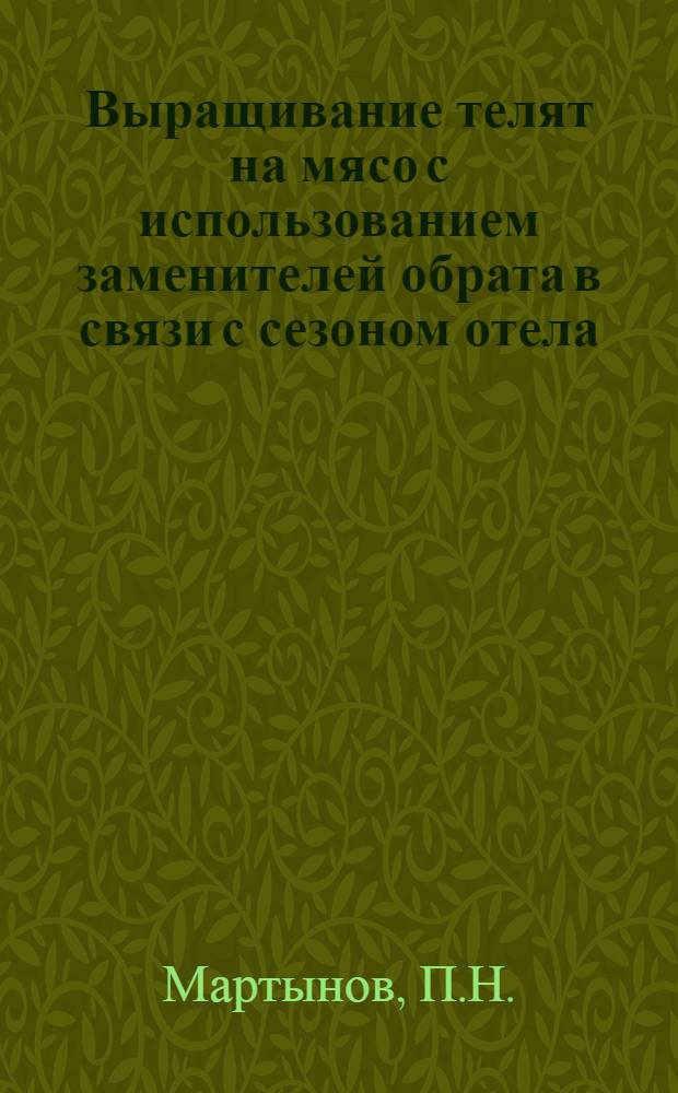 Выращивание телят на мясо с использованием заменителей обрата в связи с сезоном отела : Автореф. дис. на соиск. учен. степени канд. с.-х. наук