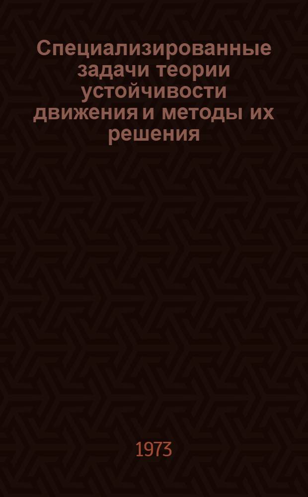 Специализированные задачи теории устойчивости движения и методы их решения : Автореф. дис. на соиск. учен. степени д-ра физ.-мат. наук : (01.02.01)