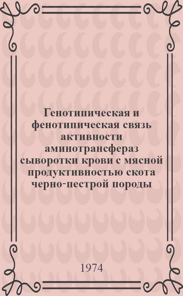 Генотипическая и фенотипическая связь активности аминотрансфераз сыворотки крови с мясной продуктивностью скота черно-пестрой породы : Автореф. дис. на соиск. учен. степени канд. биол. наук : (03.00.15)