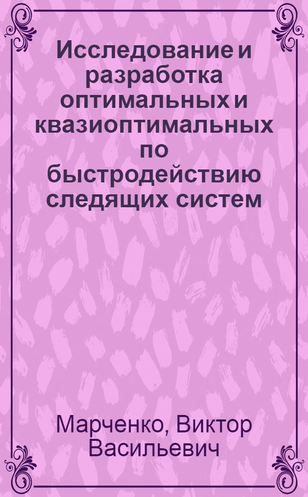 Исследование и разработка оптимальных и квазиоптимальных по быстродействию следящих систем : Автореф. дис. на соиск. учен. степени канд. техн. наук : (13.14)