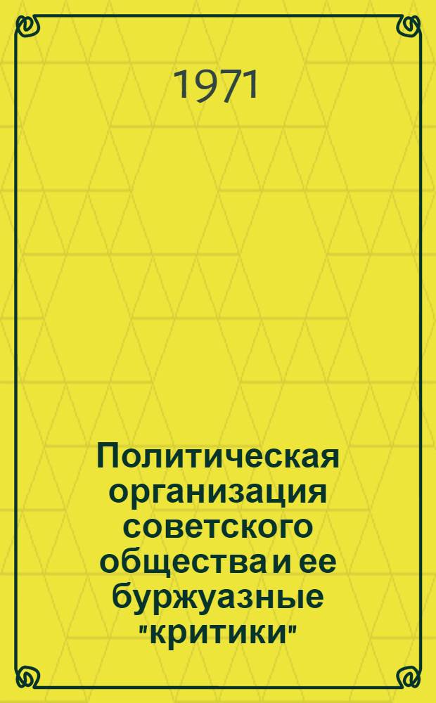 Политическая организация советского общества и ее буржуазные "критики" : Автореф. дис. на соискание учен. степени канд. юрид. наук : (710)