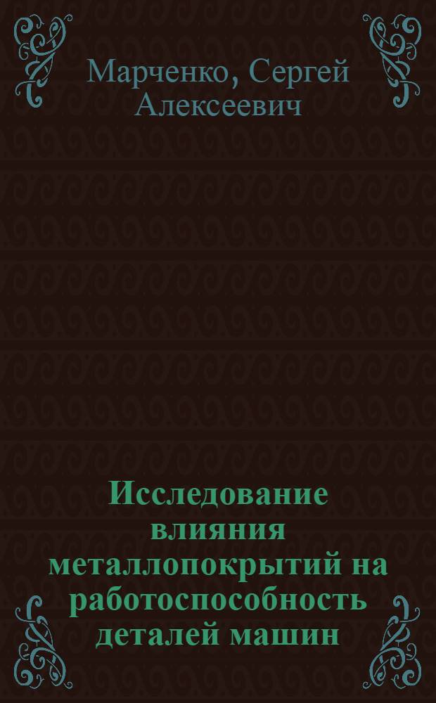 Исследование влияния металлопокрытий на работоспособность деталей машин : Автореф. дис. на соиск. учен. степени д-ра техн. наук : (05.02.08)