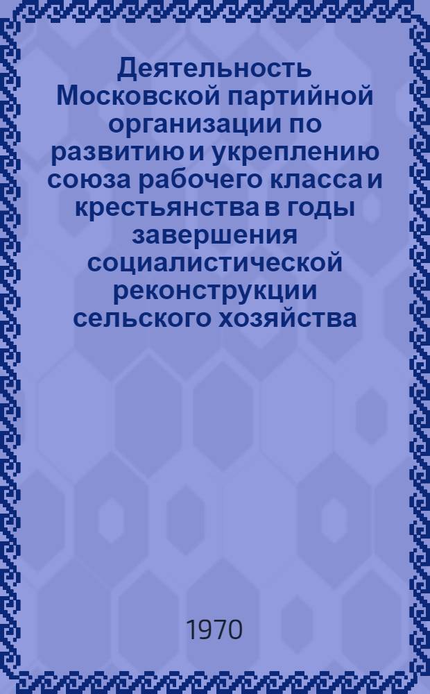 Деятельность Московской партийной организации по развитию и укреплению союза рабочего класса и крестьянства в годы завершения социалистической реконструкции сельского хозяйства (1933-1937 гг.) : Автореф. дис. на соискание учен. степени канд. ист. наук : (07.570)