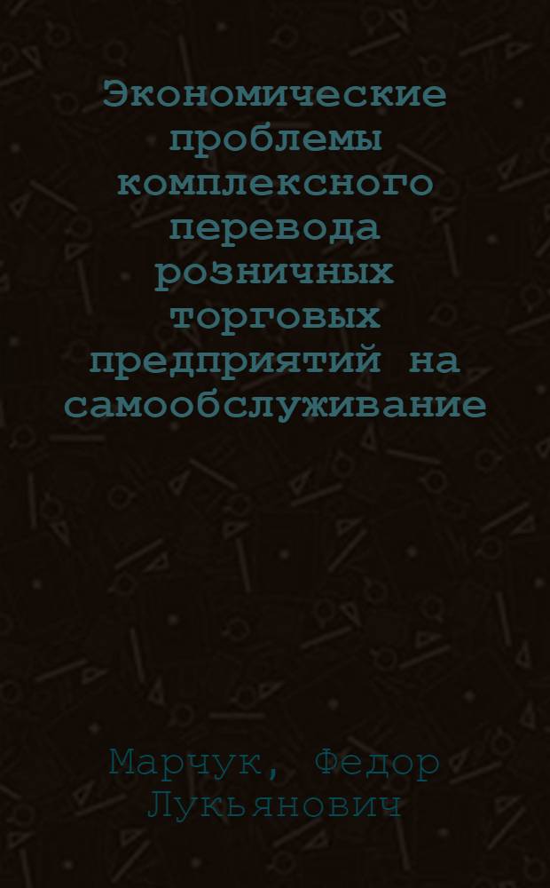 Экономические проблемы комплексного перевода розничных торговых предприятий на самообслуживание : Автореф. дис. на соиск. учен. степени канд. экон. наук : (08.00.05)