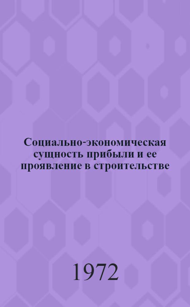Социально-экономическая сущность прибыли и ее проявление в строительстве : Автореф. дис. на соискание учен. степени канд. экон. наук : (599)