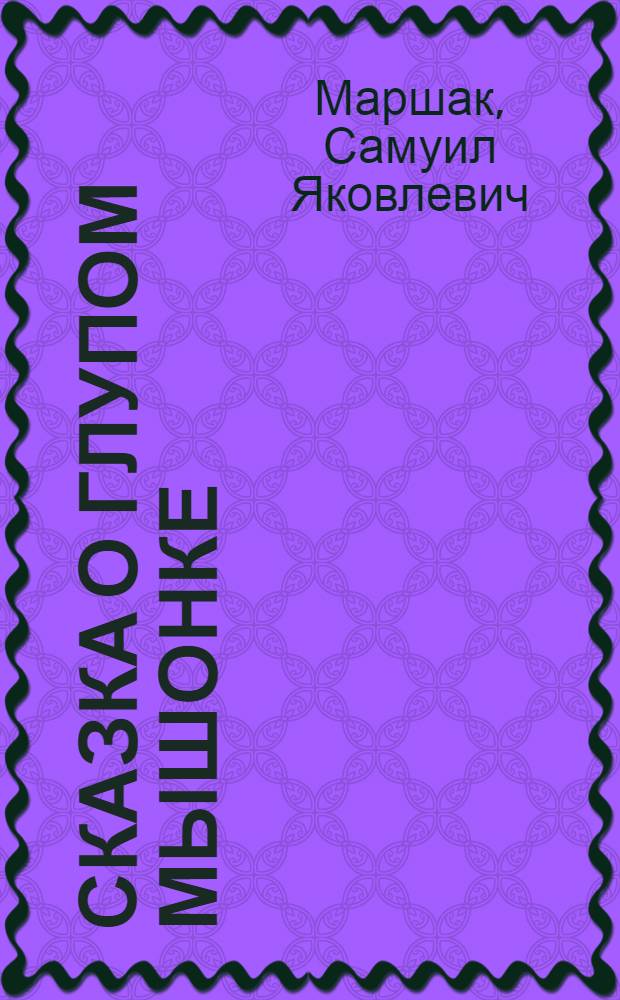 Сказка о глупом мышонке : В стихах : Для дошкольного возраста