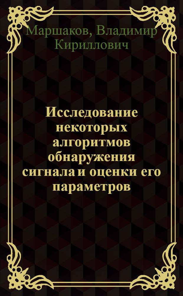 Исследование некоторых алгоритмов обнаружения сигнала и оценки его параметров : Автореф. дис. на соиск. учен. степени канд. физ.-мат. наук : (01.04.03)